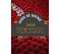 VIETNAM GUIDE DE VOYAGE: OÙ LA TRADITION RENCONTRE DEMAIN