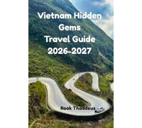 Vietnam Hidden Gems Travel Guide 2026-2027: A Curated Guide to The Country's Best Kept Secrets, Quiet Villages And Authentic Adventure