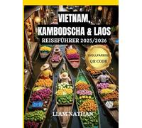 VIETNAM, KAMBODSCHA & LAOS REISEFÜHRER 2025/2026 (VOLLFARBIG): Entdecken Sie Das Herz Indochinas Und Südostasiens:Hanoi, Ho-Chi-Minh-Stadt, Phnom Penh, Siem Reap, Luang Prabang