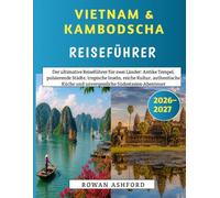 Vietnam & Kambodscha Reiseführer 2026-2027: Der ultimative Reiseführer für zwei Länder: Antike Tempel, pulsierende Städte, tropische Inseln, reiche ... und unvergessliche Südostasien-Abenteuer