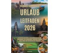 VIETNAM & KAMBODSCHA URLAUB LEITFADEN 2026: Die besten Aktivitäten, Sehenswürdigkeiten und Restaurants, Top Attraktionen, versteckte Strände, lokale Küche und unvergessliche Abenteuer
