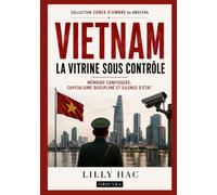 Vietnam : la vitrine sous contrôle: Mémoire confisquée, capitalisme discipliné et silence d’État (ZONES D’OMBRE)