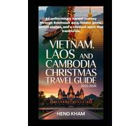 VIETNAM,LAOS AND CAMBODIA CHRISTMAS TRAVEL GUIDE 2025/2026: An unflinchingly honest journey through Southeast Asia: hidden gems, untold stories, and a resilient spirit that transforms