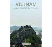 VIETNAM : Le Guide Complet Du Voyageur (Mes guides de voyage)
