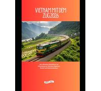 Vietnam mit dem Zug 2026: Der ultimative Reiseführer zur Erkundung von Vietnams Regionen, Routen und Bahnerlebnissen (Explore the World by Train in 2026)