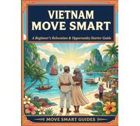 Vietnam Move Smart: A Beginner's Relocation & Opportunity Starter Guide (MOVE SMART Southeast Asia Guides)