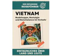 Vietnam: Nudelsuppe, Nostalgie und Nonchalance im Verkehr. Der erfundene Reiseführer