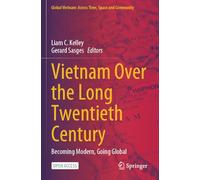 Vietnam Over the Long Twentieth Century: Becoming Modern, Going Global (Global Vietnam: Across Time, Space and Community)