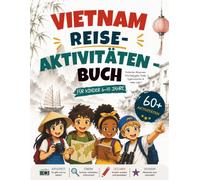 Vietnam Reise-Aktivitäten-Buch: Schnitzeljagden, Spiele, Rätsel, spannende Fakten und Entdecker-Missionen für Kinder von 6 bis 10 Jahren - das Mitmachbuch und Reisetagebuch für den Familienurlaub