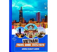 VIETNAM REISEFÜHRER 2025/2026: Entdecken Sie Die Weniger Bekannten Schätze Mit Insidertipps, Sehenswerten Zielen Und Lokalen Geheimnissen.