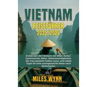 VIETNAM Reiseführer 2025/2026: Entdecken Sie Vietnam mit Miles: Kultur, Gastronomie, Natur, Sehenswürdigkeiten, die man gesehen haben muss, und ... eine unvergessliche Reise nach Südostasien.
