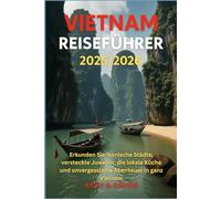 Vietnam Reiseführer 2025/2026: Erkunden Sie ikonische Städte, versteckte Juwelen, die lokale Küche und unvergessliche Abenteuer in ganz Vietnam