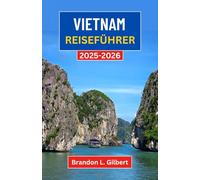 Vietnam Reiseführer 2025-2026: Erkundung alter Städte, nebliger Hochländer und Küstenwunder Südostasiens