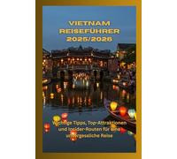 Vietnam Reiseführer 2025/2026: Wichtige Tipps, Top-Attraktionen und Insider-Routen für eine unvergessliche Reise