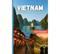 VIETNAM REISEFÜHRER 2025: Erkunden Sie ikonische Städte, die lokale Küche und epische Abenteuer von Hanoi bis Ho-Chi-Minh-Stadt