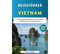 Vietnam Reiseführer 2026-2027: Der ultimative Reiseführer für Vietnams Schönheit, Kultur und Lebensart