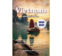 Vietnam Reiseführer 2026-2027: Entdecken Sie antike Pagoden, schwimmende Dörfer, tropische Inseln und die berühmte Küche mit Leichtigkeit und lokalem Know-how