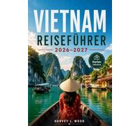 VIETNAM REISEFÜHRER 2026-2027: Hanois Straßen, Kreuzfahrten in der Halong-Bucht und Dörfer im Mekong-Delta für jede Jahreszeit