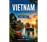 VIETNAM REISEFÜHRER 2026-2027: Planen Sie Ihre Route durch Hanoi, die Ha Long Bucht, Hue, Hoi An und das Mekong-Delta.