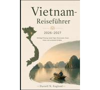 Vietnam-Reiseführer 2026-2027: Wichtige Planung, lokale Tipps, Reiserouten, Essen, Kultur und versteckte Schätze