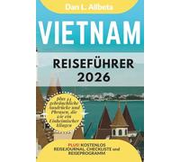Vietnam Reiseführer 2026: Alleinreisende, Familien und Paare entdecken verborgene Schätze und sehenswerte Attraktionen mit einem idealen 7-Tage-Reiseplan und einer Reise-Checkliste.