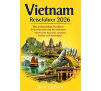 Vietnam Reiseführer 2026: Das unverzichtbare Handbuch für Erstbesucher und Wiederkehrer: Sehenswerte Reiseziele, versteckte Juwelen und Insidertipps
