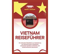 VIETNAM REISEFÜHRER 2026: Der ultimative Reiseführer zur Entdeckung von Vietnams Kultur, Streetfood, versteckten Schätzen, Stränden und landschaftlichen Abenteuern
