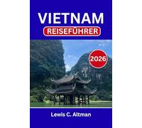 VIETNAM-REISEFÜHRER 2026: Die Seele eines Landes entdecken, in dem Flüsse, Kultur und Geschichte ineinanderfließen
