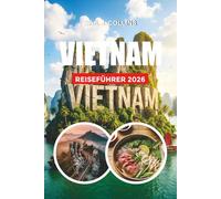 VIETNAM REISEFÜHRER 2026: Entdecken Sie Hanoi, Sapa, Ninh Binh, Phu Quoc, Ha Long Bay und die besten Reiseziele in Vietnam