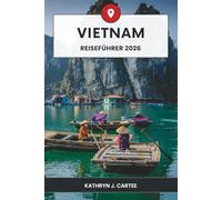 Vietnam Reiseführer 2026: Entdecken Sie majestätische Landschaften, kulturelle Schätze und authentische Abenteuer