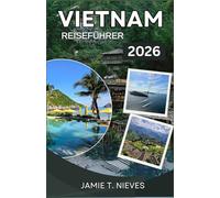 Vietnam Reiseführer 2026: Entdecken Sie unvergessliche Abenteuer und kulturelle Schätze abseits der Touristenpfade