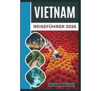 VIETNAM Reiseführer 2026: Entdecken Sie vielfältige Landschaften, reiche Kultur und malerische Reiseziele - von pulsierenden Städten über friedliche Strände bis hin zu majestätischen Bergen.