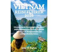 VIETNAM-REISEFÜHRER 2026: Erkunden Sie im Laternenlicht erleuchtete Städte, smaragdgrüne Buchten, imperiale Wahrzeichen, Flussgemeinden und außergewöhnliche Reisen.