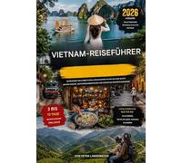 VIETNAM-REISEFÜHRER 2026: Geheimnisse der Straßenküche, Kreuzfahrten in der Halong-Bucht, antike Städte, Motorradabenteuer und budgetfreundliche Reiserouten.