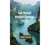 VIETNAM-REISEFÜHRER 2026: Top-Reiseziele, Geheimtipps & die besten Touren (Da Lat, Hoi An, Ha Long & mehr)“