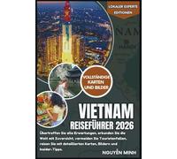 Vietnam Reiseführer 2026: Übertreffen Sie alle Erwartungen, erkunden Sie die Welt mit Zuversicht, vermeiden Sie Touristenfallen, reisen Sie mit detaillierten Karten, Bildern und Insider-Tipps