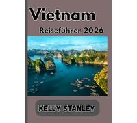 Vietnam Reiseführer 2026: Vietnam-Reiseführer: Der ultimative Begleiter zur Erkundung des faszinierendsten Reiseziels Asiens