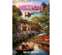 Vietnam Reiseführer 2026: Von Hanoi nach Ho-Chi-Minh-Stadt, Ein Schritt für Schritt Anleitung zu Vietnams besten Erfahrungen im Jahr 2026 (enthält eine Karte)