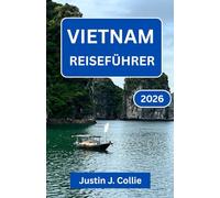 VIETNAM REISEFÜHRER 2026: Zeitlose Straßen, schwimmende Dörfer und Bergträume erkunden
