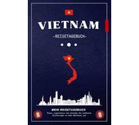 Vietnam Reisetagebuch: Ein kreatives Notizbuch, um deine Abenteuer, Eindrücke und besonderen Momente in Vietnam festzuhalten / ideal zum Planen, Schreiben und Zeichnen deiner Reise.