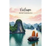 Vietnam Reisetagebuch: Reisejournal Ha Long Bucht - Plane deinen Vietnam Urlaub. Notizbuch zum Ausfüllen deiner schönsten Reiseerinnerungen und ... als Geschenk für Reisende und Weltenbummler