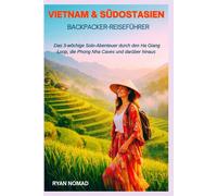VIETNAM & SÜDOSTASIEN BACKPACKER-REISEFÜHRER: Das 3-wöchige Solo-Abenteuer durch den Ha Giang Loop, die Phong Nha Caves und darüber hinaus