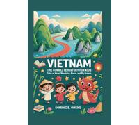 VIETNAM: The Complete History for Kids: Tales of Kings, Mountains, Rivers, and Big Dreams: 41 (Collections of books on the histories of Asia Countries)