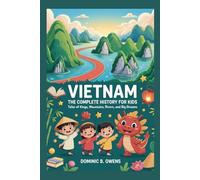 VIETNAM: The Complete History for Kids: Tales of Kings, Mountains, Rivers, and Big Dreams (Collections of books on the histories of Asia Countries)