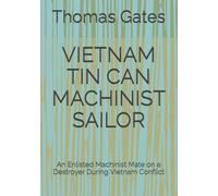 VIETNAM TIN CAN MACHINIST SAILOR: An Enlisted Machinist Mate on a Destroyer During Vietnam Conflict