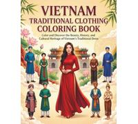 Vietnam Traditional Clothing Coloring Book: Discover the Beauty of Ao Dai, Ethnic Costumes, Royal Attire, and Traditional Vietnamese Heritage Through 40 Elegant Coloring