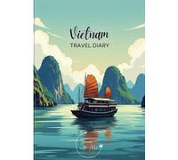 Vietnam Travel Diary: Travel Journal Halong Bay - Plan Your Vietnam Vacation. Notebook to Preserve Unforgettable Travel Memories and Highlights! Perfect Gift for Travelers and Globetrotters