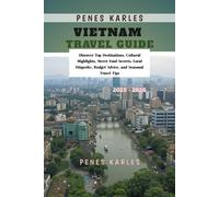 Vietnam Travel Guide 2025 - 2026: Discover Top Destinations, Cultural Highlights, Street Food Secrets, Local Etiquette, Budget Advice, and Seasonal Travel Tips