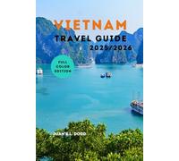 Vietnam Travel Guide 2025/2026: Explore Hidden Gems, Top Attractions Beaches, Local Culture, and Authentic Experiences From Hanoi to Ho Chi Minh, Best Places for Families and Adventure Seekers