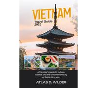 Vietnam Travel Guide 2025: A Traveler’s Guide to Culture, Cuisine, and the Untamed Beauty of Asia’s Rising Star
